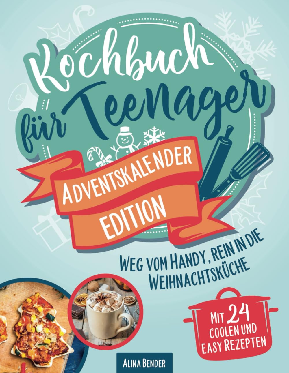 Kochbuch für Teenager Adventskalender-Edition: Weg vom Handy, rein in die Weihnachtsküche – Mit 24 coolen und easy Rezepten Calendars