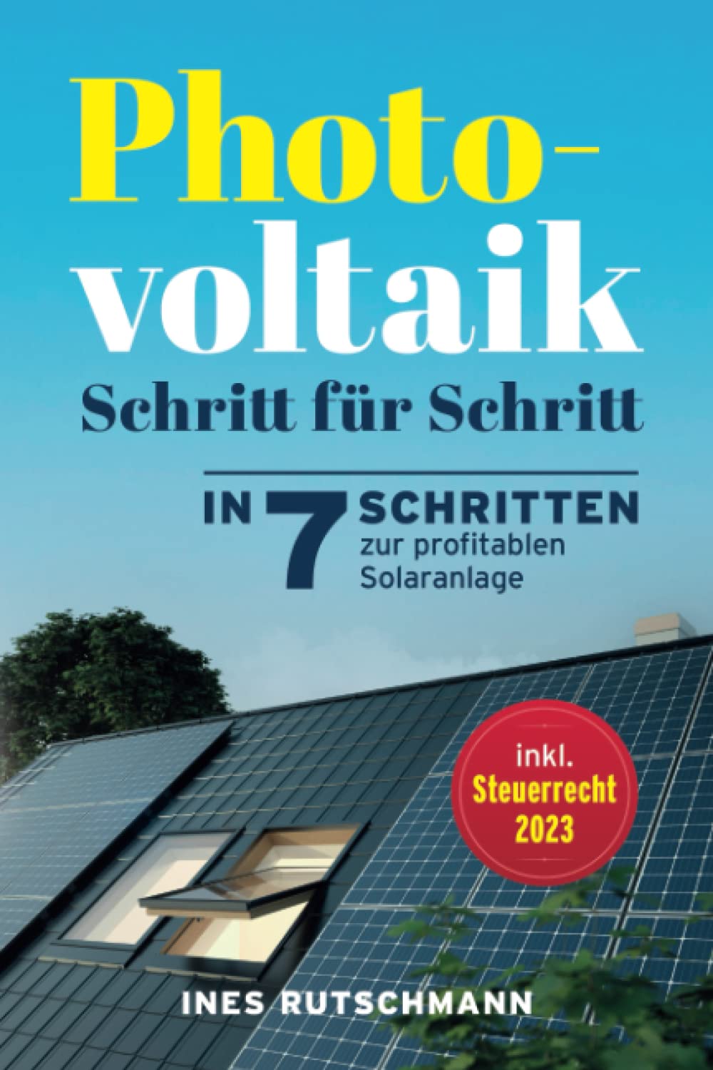 Photovoltaik Schritt für Schritt: In 7 Schritten zur profitablen Solaranlage – Alles rund um Planung, Finanzierung, Ertrag und Betrieb einer Photovoltaikanlage Business & Technology