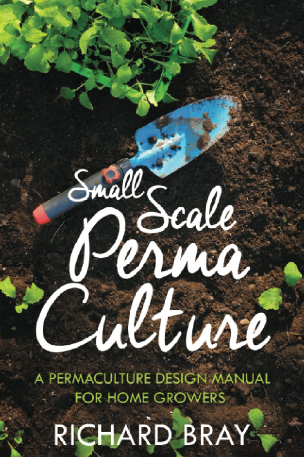 Small Scale Permaculture – A Permaculture Design Manual for Home Growers (Urban Homesteading, Band 11) Garden & Plants
