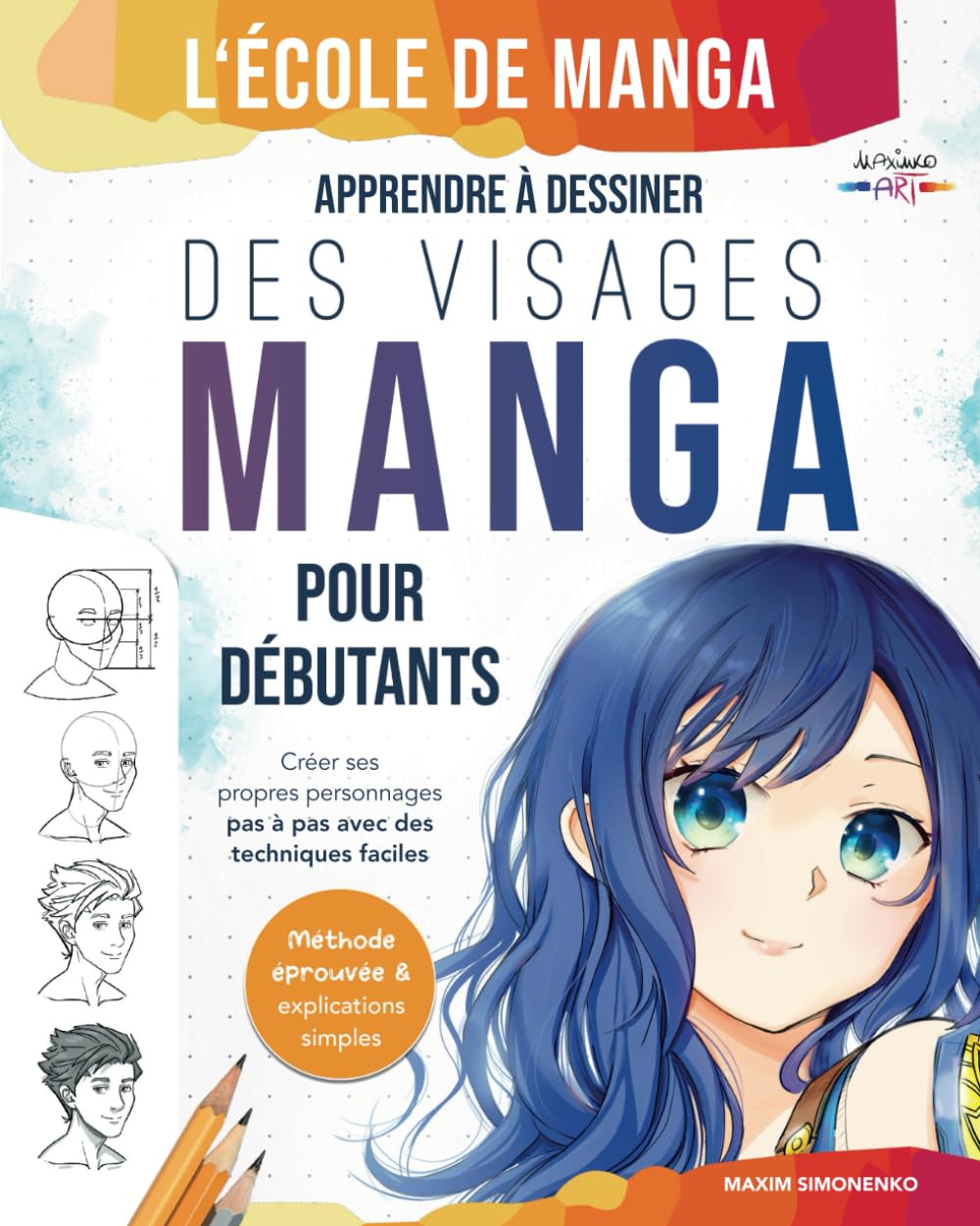 L'école de Manga: Apprendre à dessiner des visages manga pour débutants | Créer ses propres personnages pas à pas avec des techniques faciles - Méthode éprouvée & explications simples Manga