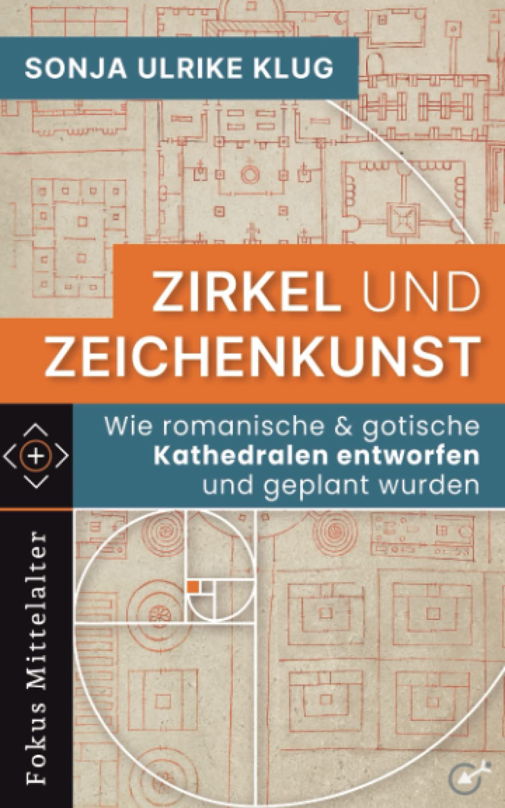 Zirkel und Zeichenkunst: Wie romanische und gotische Kathedralen entworfen und geplant wurden (Fokus Mittelalter) Architecture
