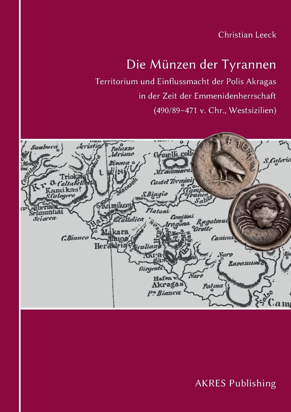 Die Münzen der Tyrannen: Territorium und Einflussmacht der Polis Akragas in der Zeit der Emmenidenherrschaft (490/89–471 v. Chr., Westsizilien) (Fontes Historiae Siciliae) Natural Sciences