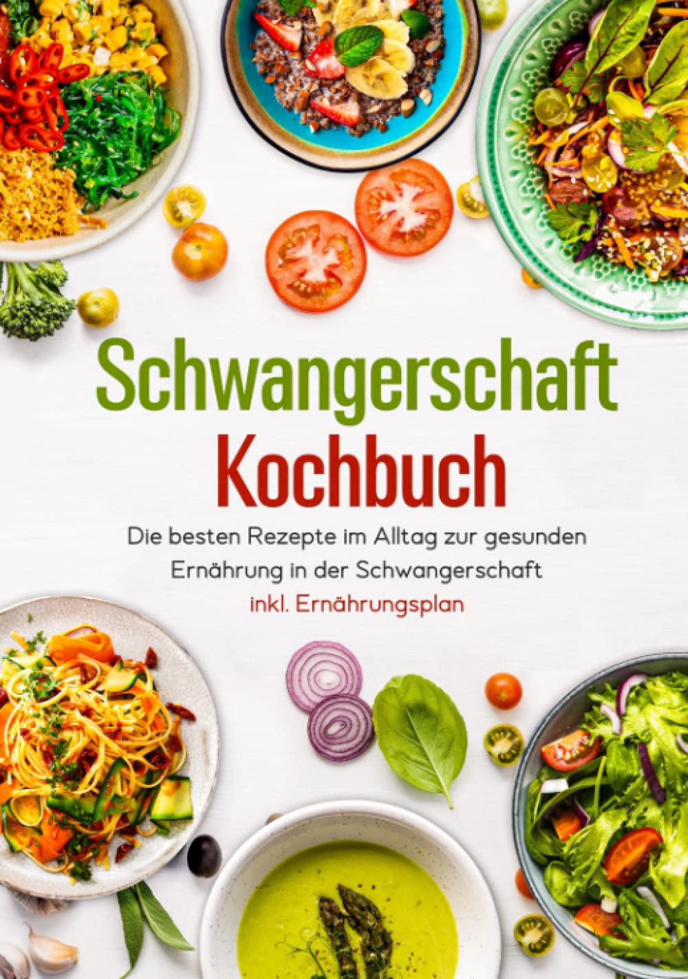 Schwangerschaft Kochbuch - Die besten Rezepte im Alltag zur gesunden Ernährung in der Schwangerschaft inkl. Ernährungsplan Health, Nutrition & Fitness