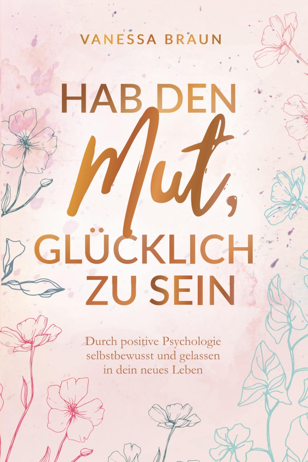 Hab den Mut, glücklich zu sein – Durch positive Psychologie selbstbewusst und gelassen in dein neues Leben Medicine