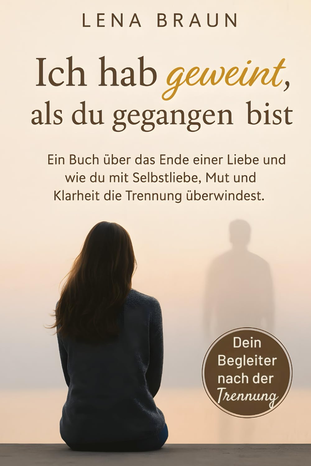 Ich hab geweint, als du gegangen bist- Ein Buch über das Ende einer Liebe und wie du mit Selbstliebe, Mut und Klarheit die Trennung überwindest und lo Business, Finance & Career