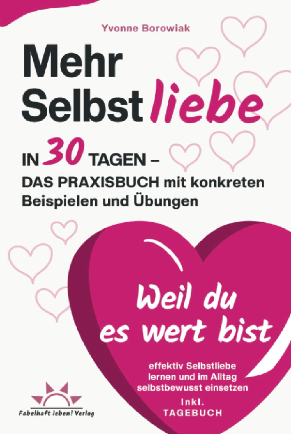 Mehr Selbstliebe in 30 Tagen – das Praxisbuch. Mit konkreten Beispielen und Übungen effektiv Selbstliebe lernen und im Alltag selbstbewusst einsetzen – Weil du es wert bist! Inkl. Tagebuch Lifestyle
