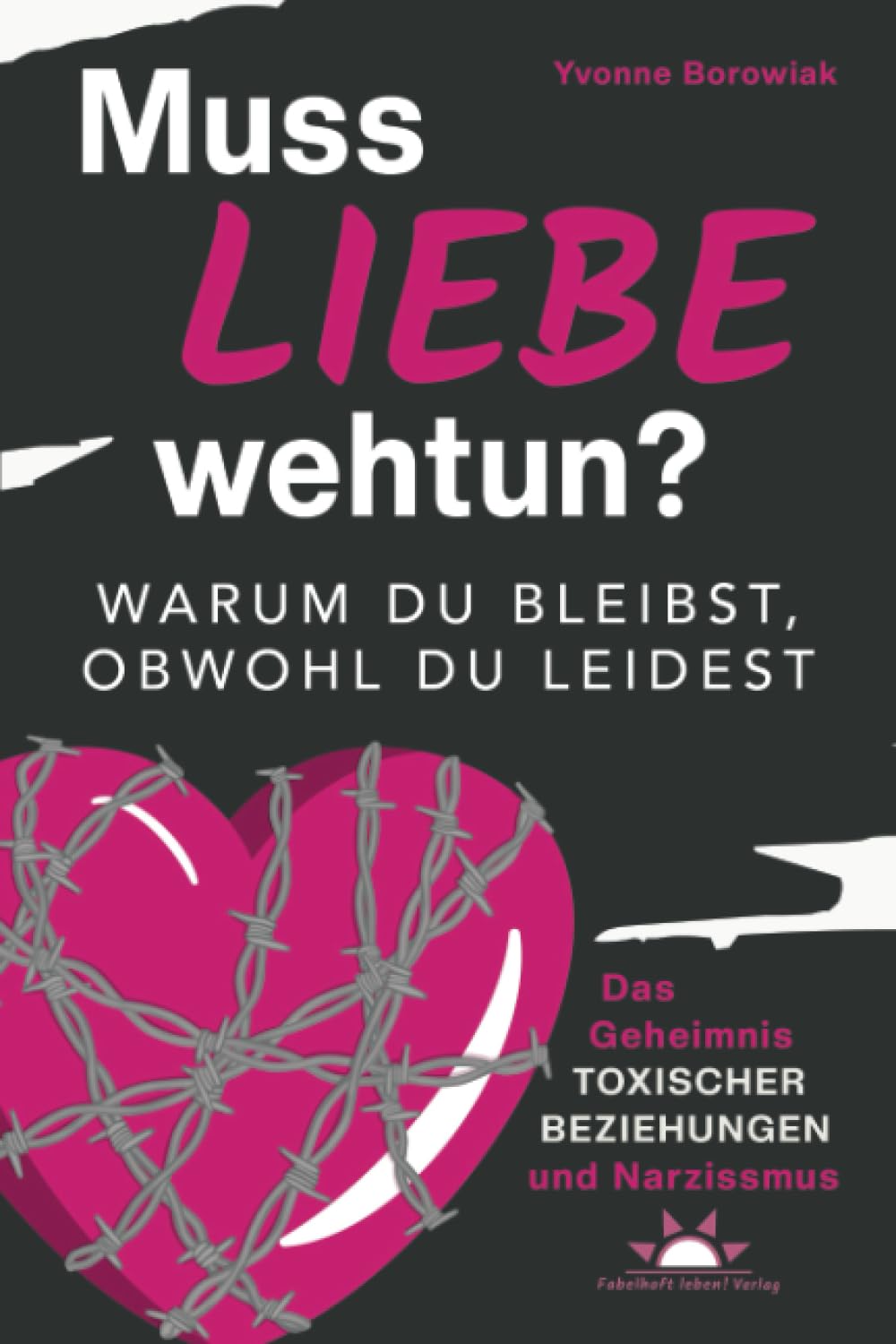 Muss Liebe wehtun? Warum du bleibst, obwohl du leidest. Das Geheimnis toxischer Beziehungen und Narzissmus Drama