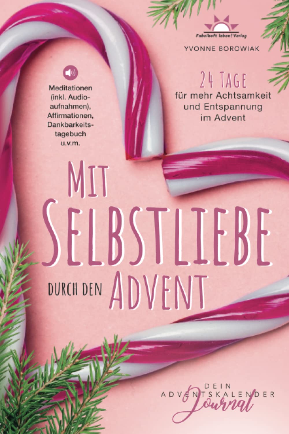 Mit Selbstliebe durch den Advent: Dein Adventskalender Journal. 24 Tage für mehr Achtsamkeit und Entspannung im Advent – Meditationen (inkl. Audioaufnahmen), Affirmationen, Dankbarkeitstagebuch u.v.m. book