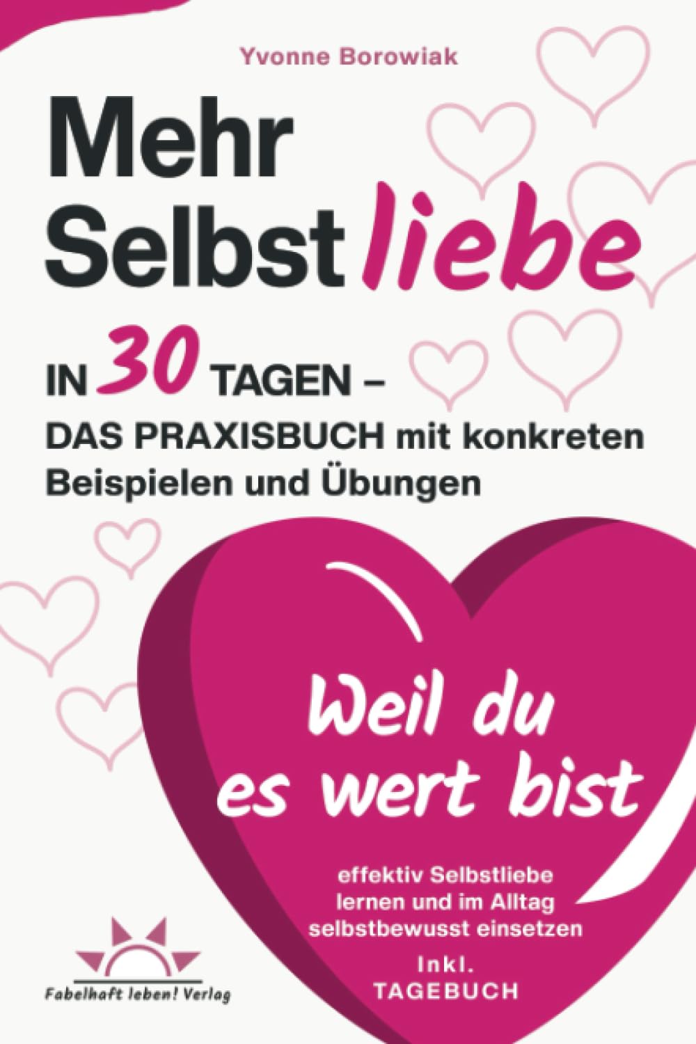 Mehr Selbstliebe in 30 Tagen – das Praxisbuch. Mit konkreten Beispielen und Übungen effektiv Selbstliebe lernen und im Alltag selbstbewusst einsetzen – Weil du es wert bist! Inkl. Tagebuch Lifestyle