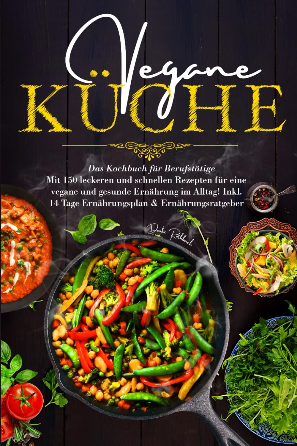 Vegane Küche - Das Kochbuch für Berufstätige: Mit 150 leckeren und schnellen Rezepten für eine vegane und gesunde Ernährung im Alltag! Inklusive 14 Tage Ernährungsplan & Ernährungsratgeber. Health, Nutrition & Fitness