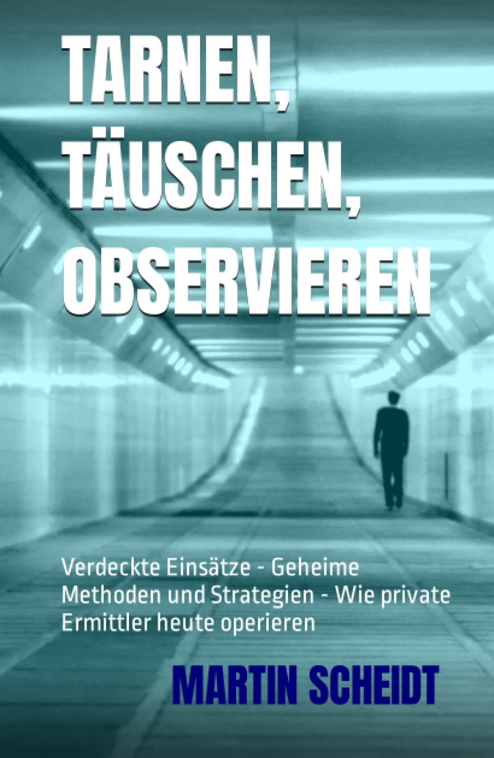 Tarnen, Täuschen, Observieren: Verdeckte Einsätze - Geheime Methoden und Strategien - Wie private Ermittler heute operieren Detective & CSI