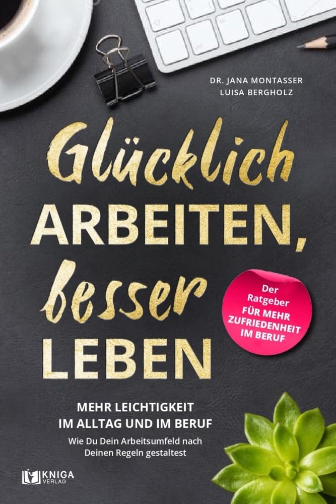 Glücklich arbeiten, besser leben. Business, Finance & Career