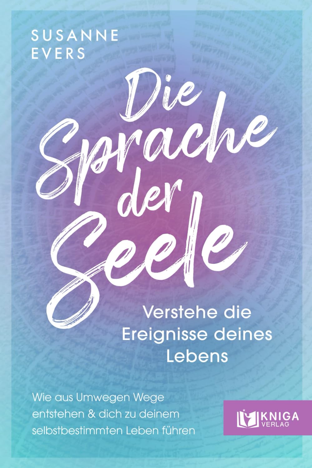 Die Sprache der Seele: Verstehe die Ereignisse deines Lebens. Wie aus Umwegen Wege entstehen und dich zu deinem selbstbestimmten Leben führen. Philosophy