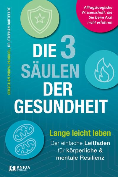 Die 3 Säulen der Gesundheit: Lange leicht leben: Der einfache Leitfaden für körperliche und mentale Resilienz | Alltagstaugliche Wissenschaft, die Sie beim Arzt nicht erfahren Natural Sciences