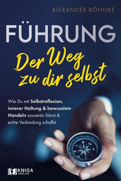 Führung – Der Weg zu dir selbst: Wie du mit Selbstreflexion, innerer Haltung und bewusstem Handeln souverän führst und echte Verbindung schaffst Law