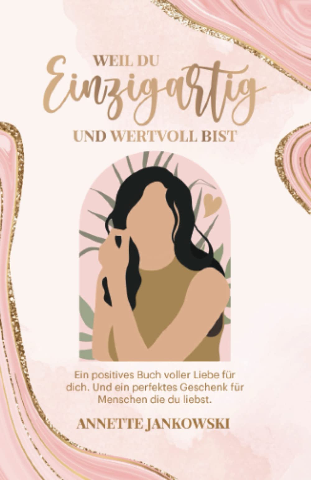 Weil du einzigartig und wertvoll bist: Ein positives Buch voller Liebe für dich. Und ein perfektes Geschenk für Menschen die du liebst. Poetry