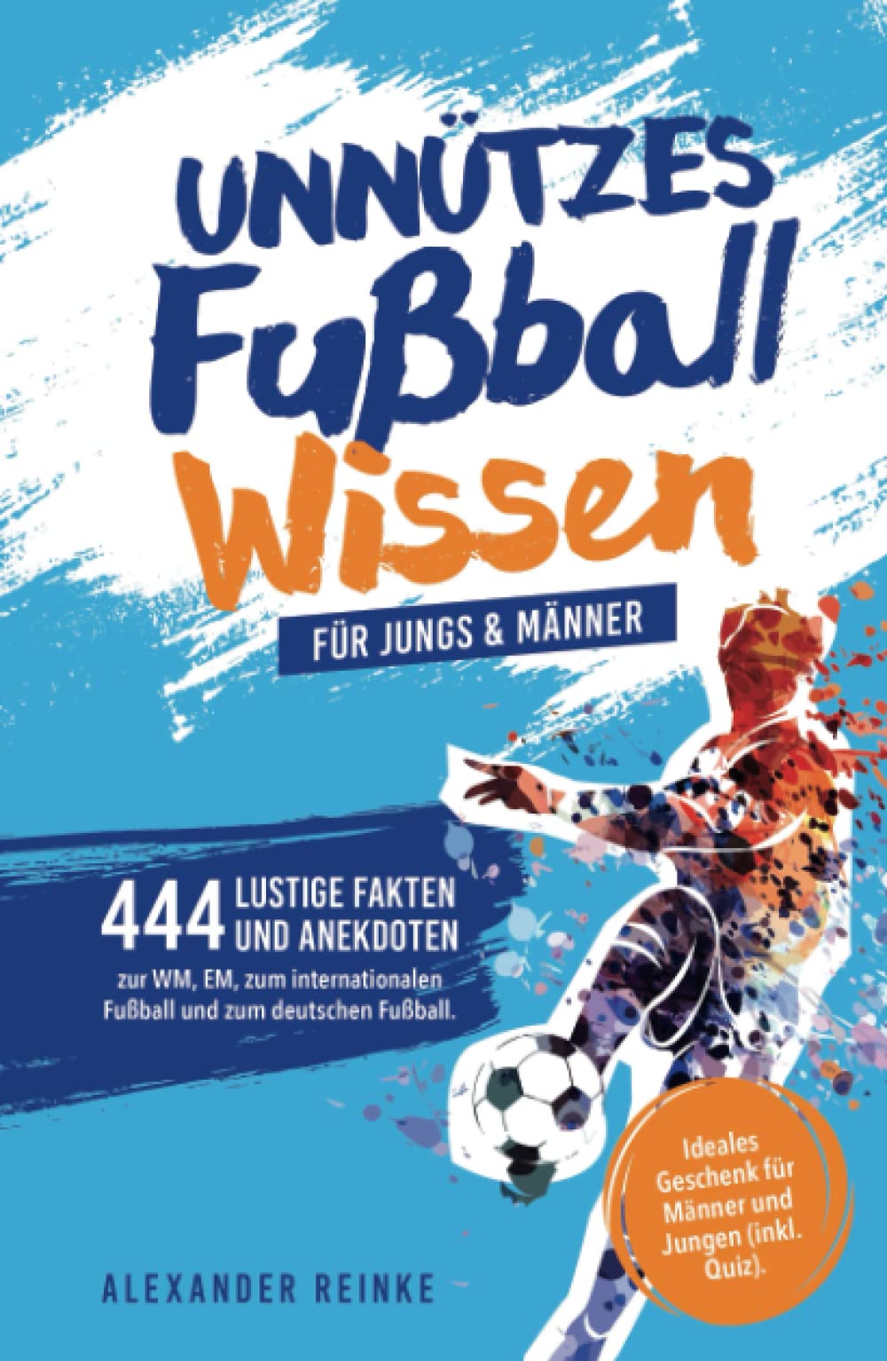 Unnützes Fußball Wissen für Jungs & Männer: 444 lustige Fakten und Anekdoten zur WM, EM, zum internationalen Fußball und zum deutschen Fußball. Ideales Geschenk für Männer und Jungen (inkl. Quiz). Leisure & Fun