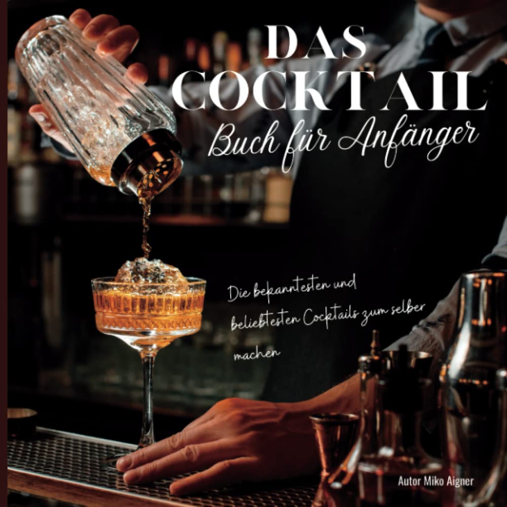 Das Cocktail Buch für Anfänger: Die bekanntesten und beliebtesten Cocktails zum selber machen Lifestyle