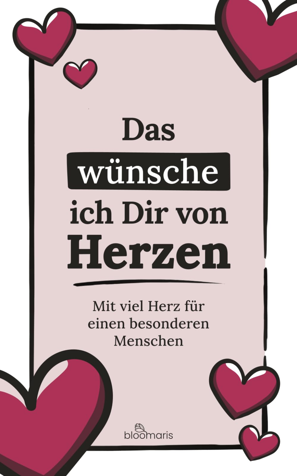 Das wünsche ich Dir von Herzen – Mit viel Herz für einen besonderen Menschen: Herzenswünsche, Wertschätzung, Lieb haben, Ich mag Dich gerne, einfach nur so Poetry