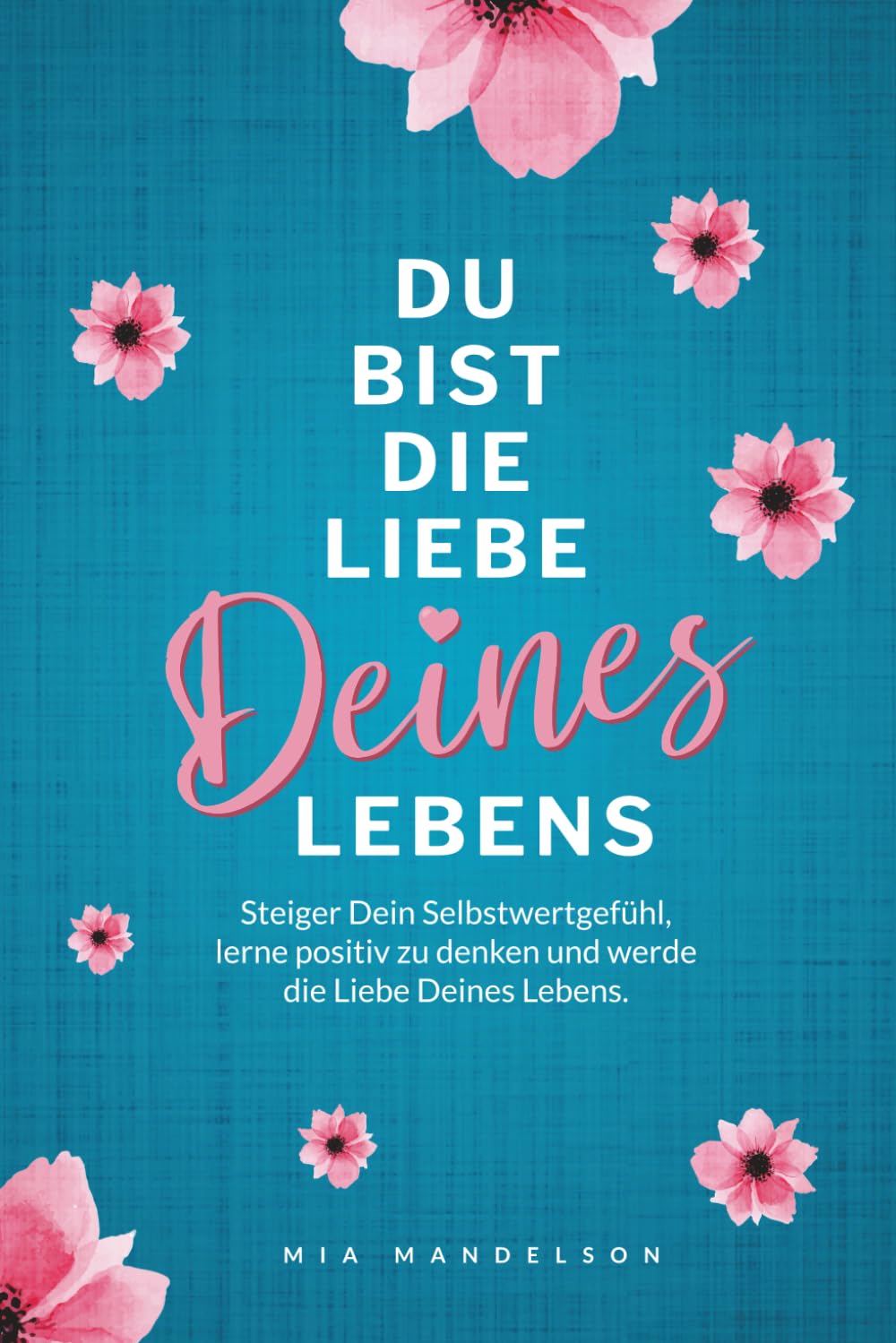 Das Selbstliebe Buch: Du bist die Liebe Deines Lebens - Steigere Dein Selbstwertgefühl, stärke Dein Selbstbewusstsein, finde Dich selbst und werde die Liebe Deines Lebens. Film, Art & Culture