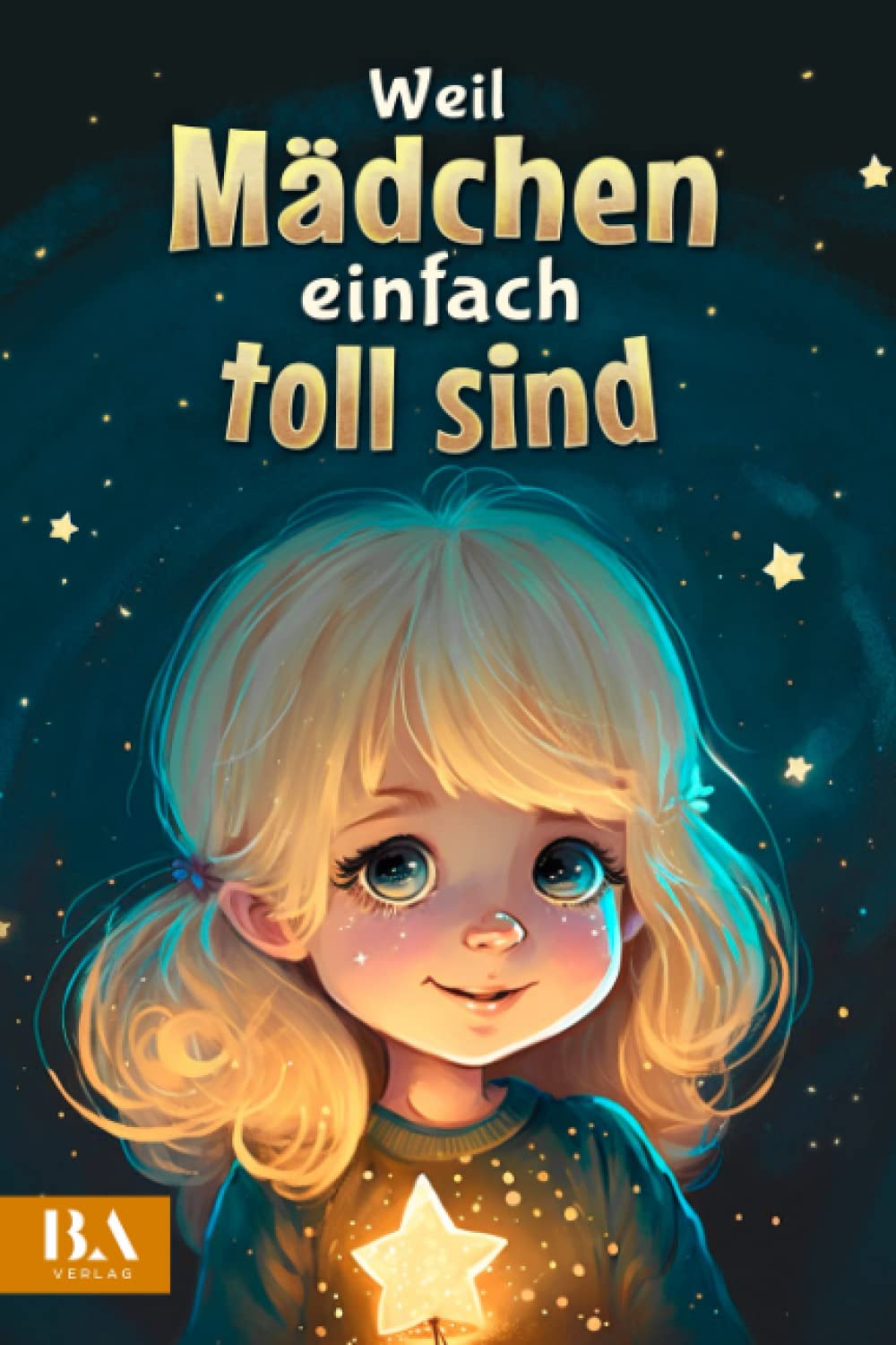 Weil Mädchen einfach toll sind: Ein ideales Mädchen Kinderbuch über Freundschaft, Mut und Liebenswürdigkeit | Geeignet als Geschenk für Mädchen ab 6 Jahren Novels & Short Stories