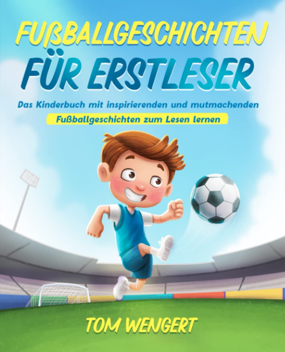 Fußballgeschichten für Erstleser: Das Kinderbuch mit inspirierenden und mutmachenden Fußballgeschichten zum Lesen lernen 6-9 years