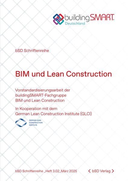 BIM und Lean Construction: Vorstandardisierungsarbeit der buildingSMART-Fachgruppe BIM und Lean In Kooperation mit dem German Lean Construction Institute (GLCI) (bSD-Schriftenreihe) Computer Science