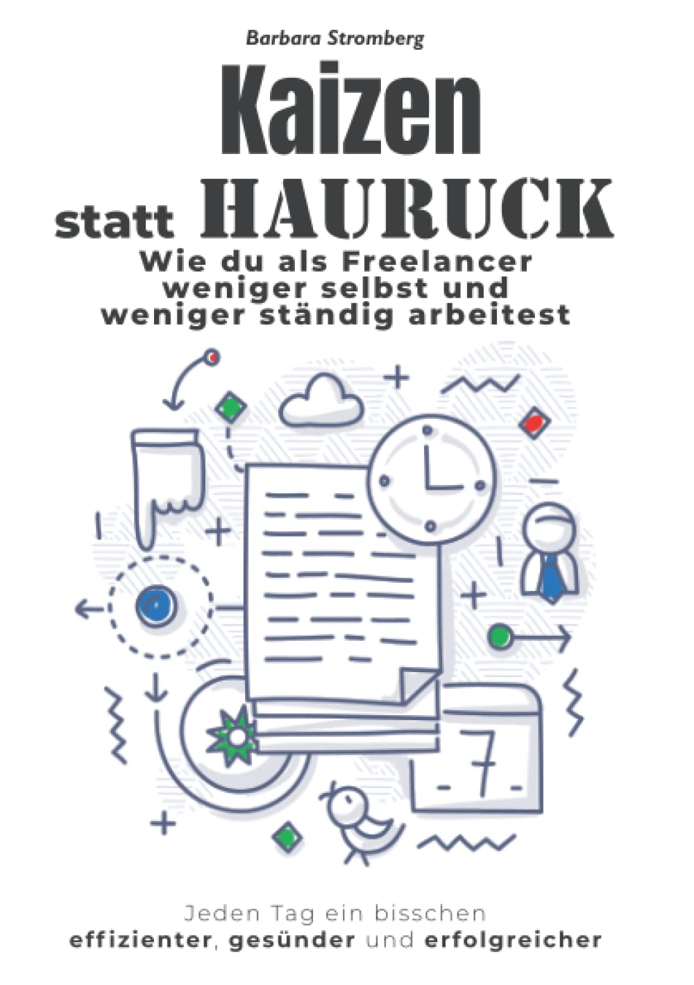 Kaizen statt Hauruck: Wie du als Freelancer weniger selbst und weniger ständig arbeitest (F wie FREI) Business, Finance & Career