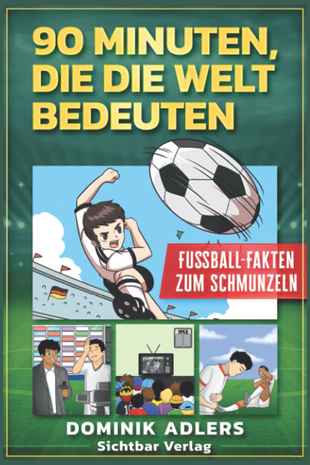 90 Minuten, die die Welt bedeuten: Fußball-Fakten zum Schmunzeln (Fußball-Geschenk für Kinder ab 10) (Fußball-Geschenkbücher für Kinder) Leisure & Fun