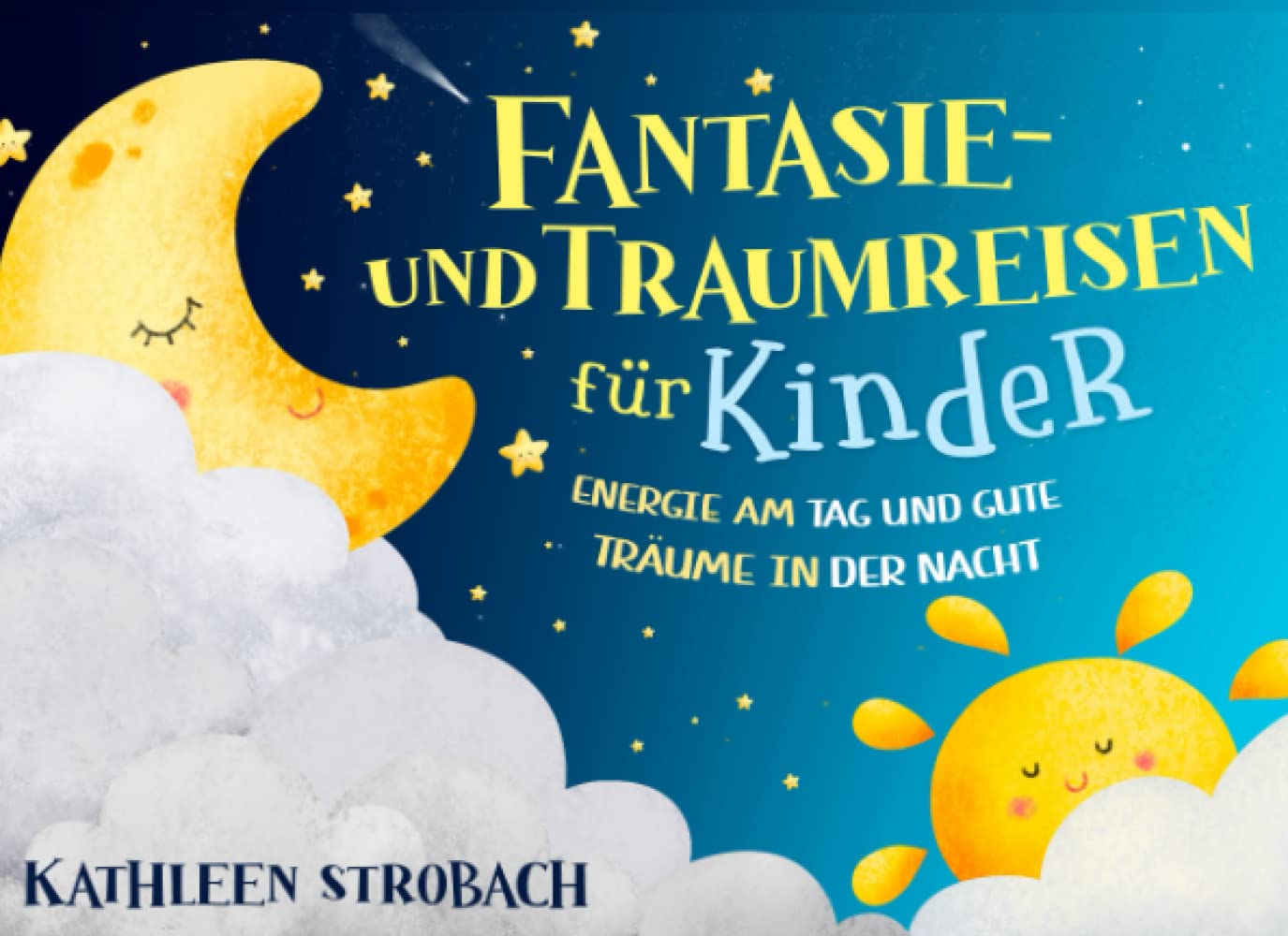 Fantasie- und Traumreisen für Kinder – Energie am Tag und gute Träume in der Nacht (Vorlesegeschichten zur Förderung von innerer Ruhe, Entspannung und Vorstellungskraft) Novels & Short Stories