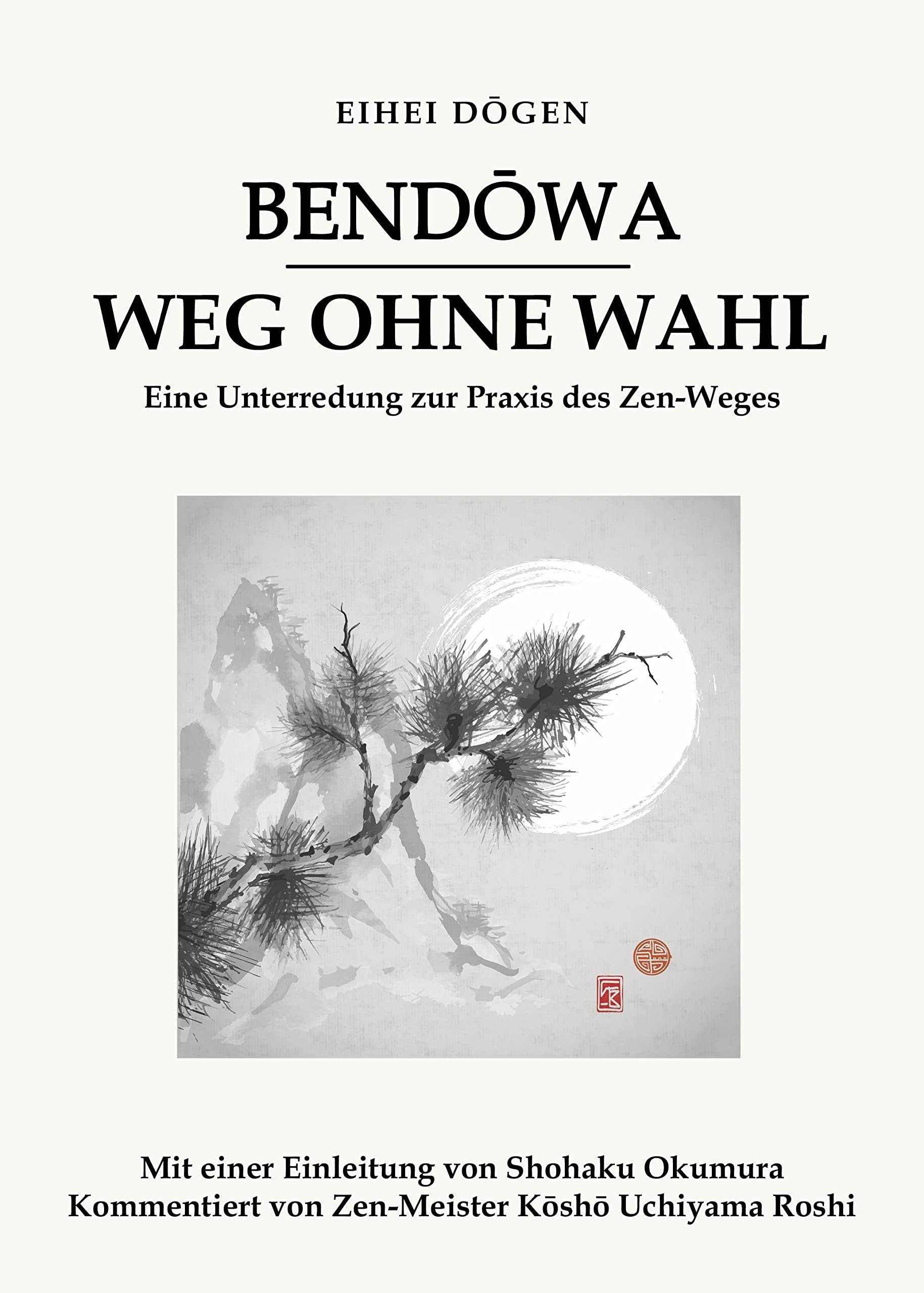 Bendōwa - Weg ohne Wahl: Eine Unterredung zur Praxis des Zen-Weges Philosophy