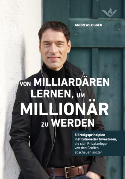 Von Milliardären lernen, um Millionär zu werden: 5 Erfolgsprinzipien institutioneller Investoren, die sich Privatanleger von den Großen abschauen sollten Business, Finance & Career