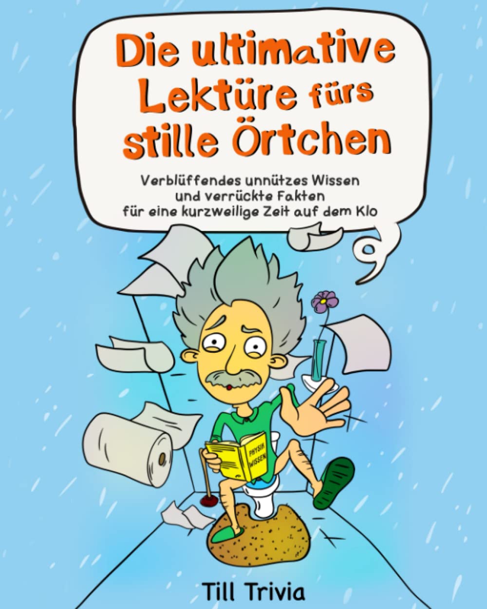 Die ultimative Lektüre fürs stille Örtchen - Verblüffendes unnützes Wissen und verrückte Fakten für eine kurzweilige Zeit auf dem Klo (Lustiges Geschenk) Books