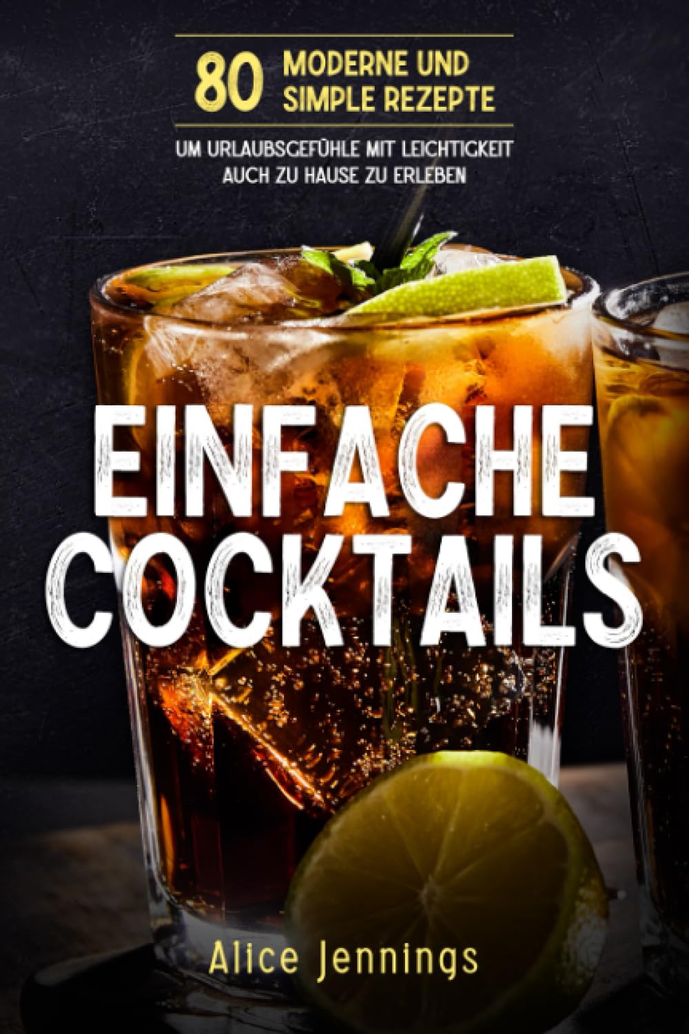 Einfache Cocktails: 80 Moderne und Simple Rezepte um Urlaubsgefühle mit Leichtigkeit auch zu Hause zu erleben Cooking & Enjoying