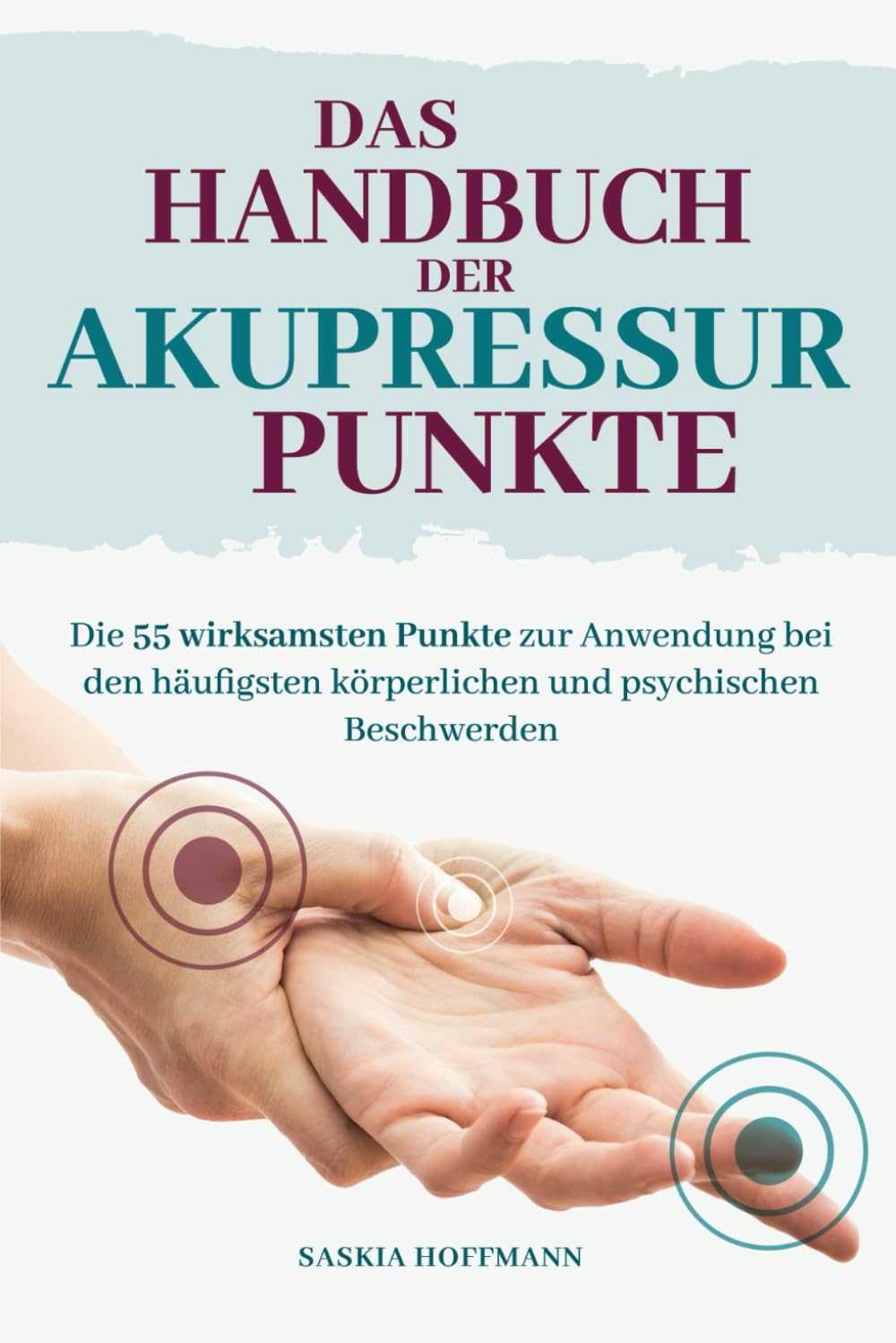 Das Handbuch der Akupressur-Punkte: Die 55 wirksamsten Punkte zur Anwendung bei den häufigsten körperlichen und psychischen Beschwerden Medicine