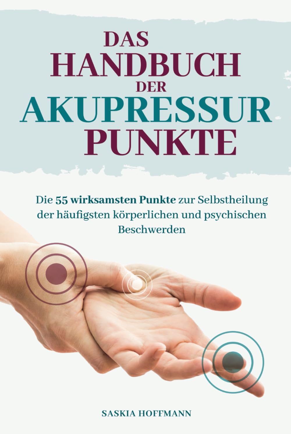 Das Handbuch der Akupressur-Punkte: Die 55 wirksamsten Punkte zur Anwendung bei den häufigsten körperlichen und psychischen Beschwerden Medicine