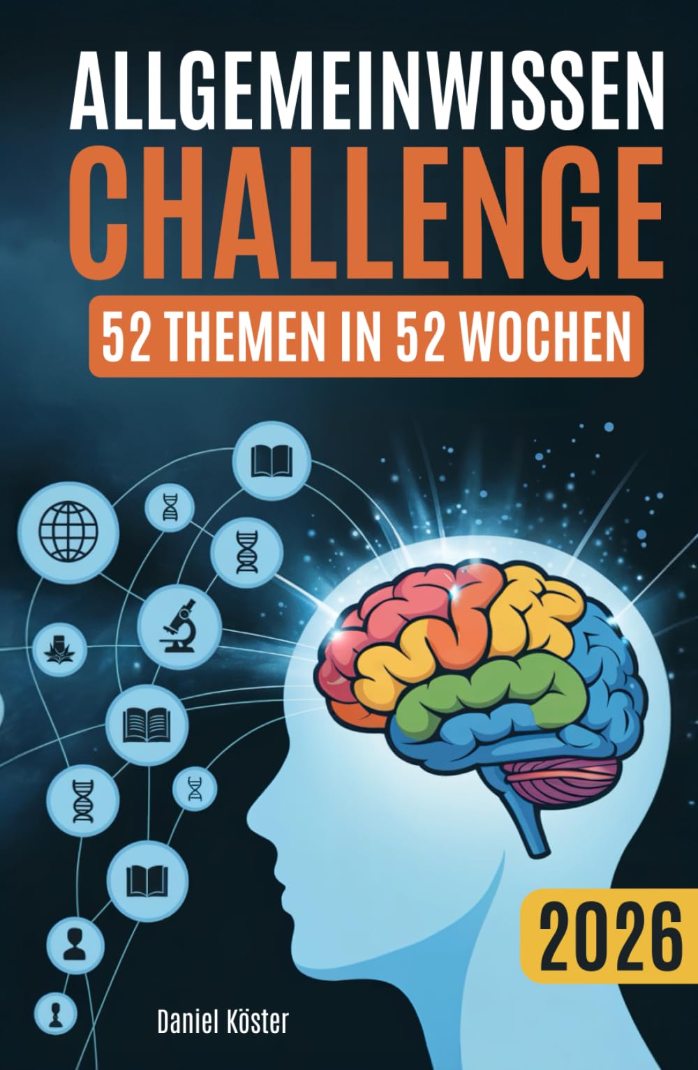Allgemeinwissen Challenge - 52 Themen in 52 Wochen: Ein Jahr lang die beeindruckende Welt der Allgemeinbildung in Geschichte, Wissenschaft, Politik, ... Sport und vielem mehr entdecken (inkl. Quiz) General education