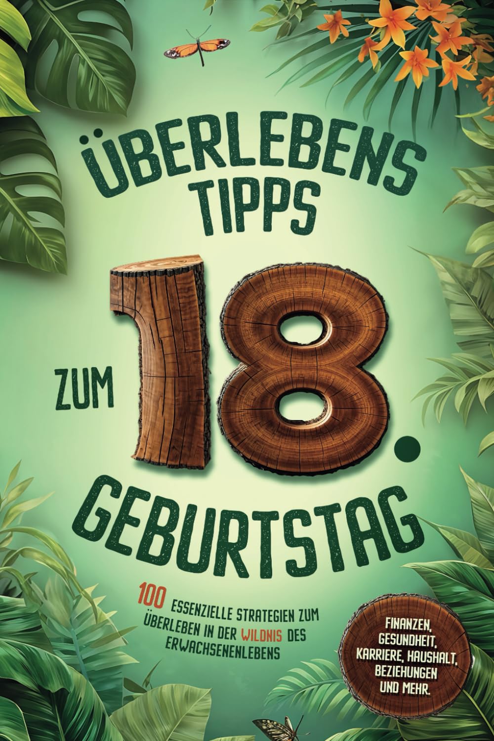 Überlebenstipps zum 18. Geburtstag: 100 essenzielle Strategien für Volljährige zum Überleben in der Wildnis des Erwachsenenlebens - Finanzen, Gesundheit, Karriere, Haushalt, Beziehungen und mehr Lifestyle