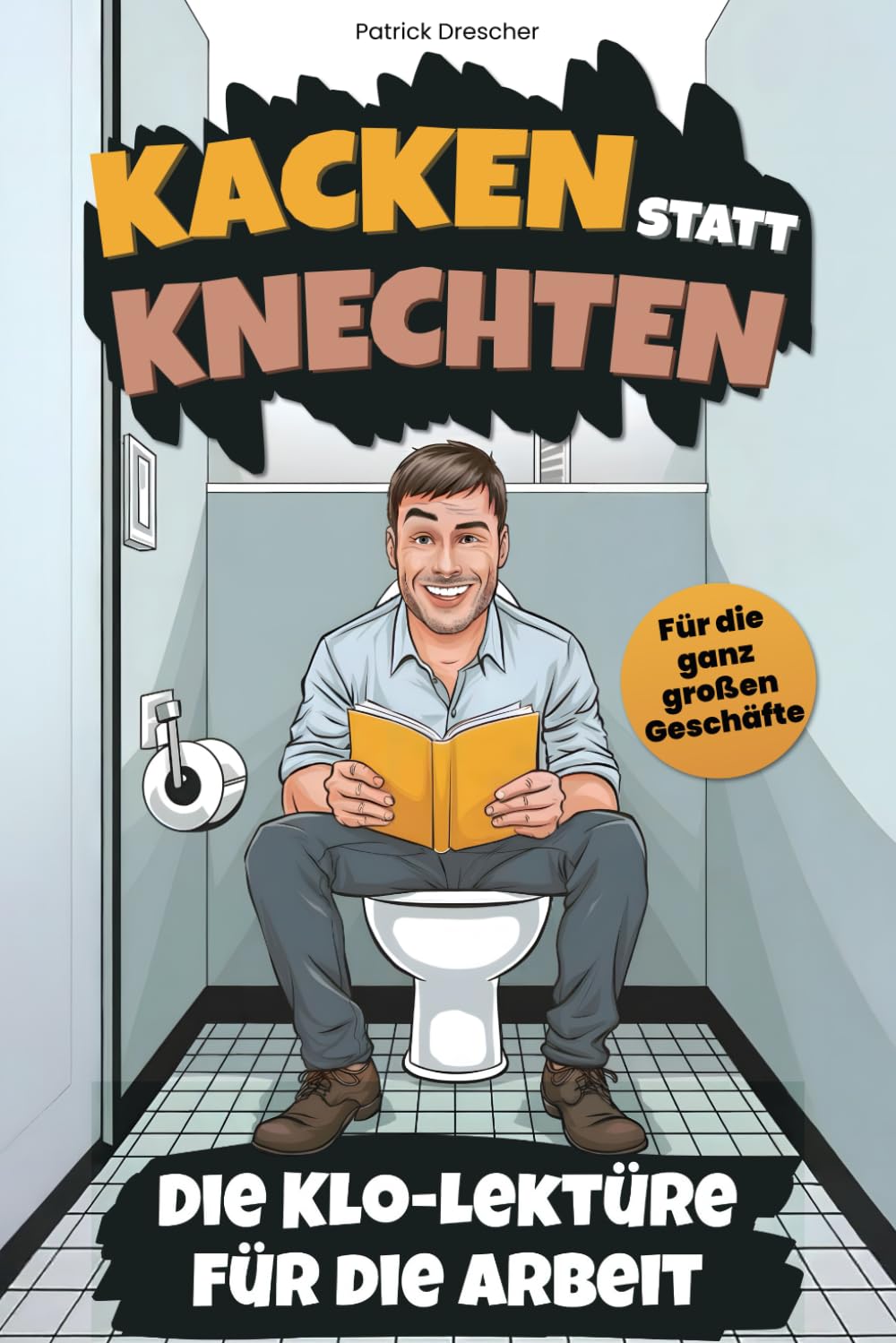 Kacken statt knechten: Die Klo-Lektüre für die Arbeit mit kniffligen Rätseln und lustigem Klogästebuch, weil 45 Minuten Pause einfach nicht reichen - für die ganz großen Geschäfte Humour & Satire