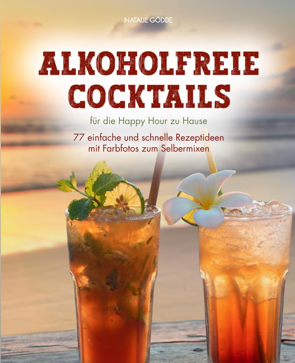 Alkoholfreie Cocktails: für die Happy Hour zu Hause - 77 einfache und schnelle Rezeptideen mit Farbfotos zum Selbermixen Cooking & Enjoying