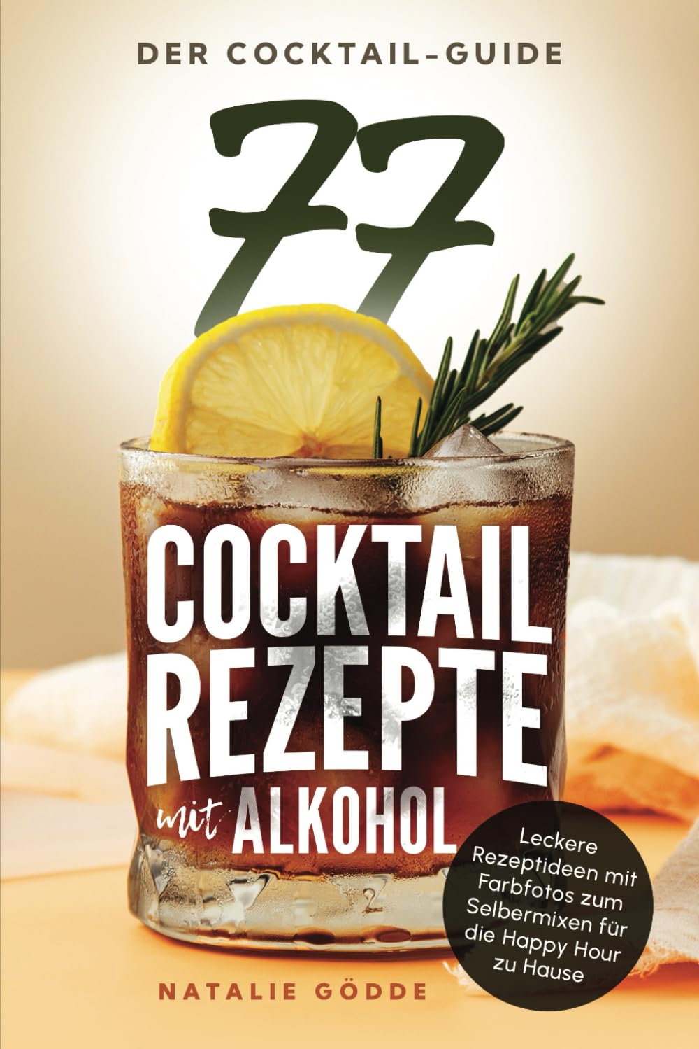 Der Cocktail-Guide - 77 Cocktailrezepte mit Alkohol: Leckere Rezeptideen mit Farbfotos zum Selbermixen für die Happy Hour zu Hause Leisure, Home & Garden
