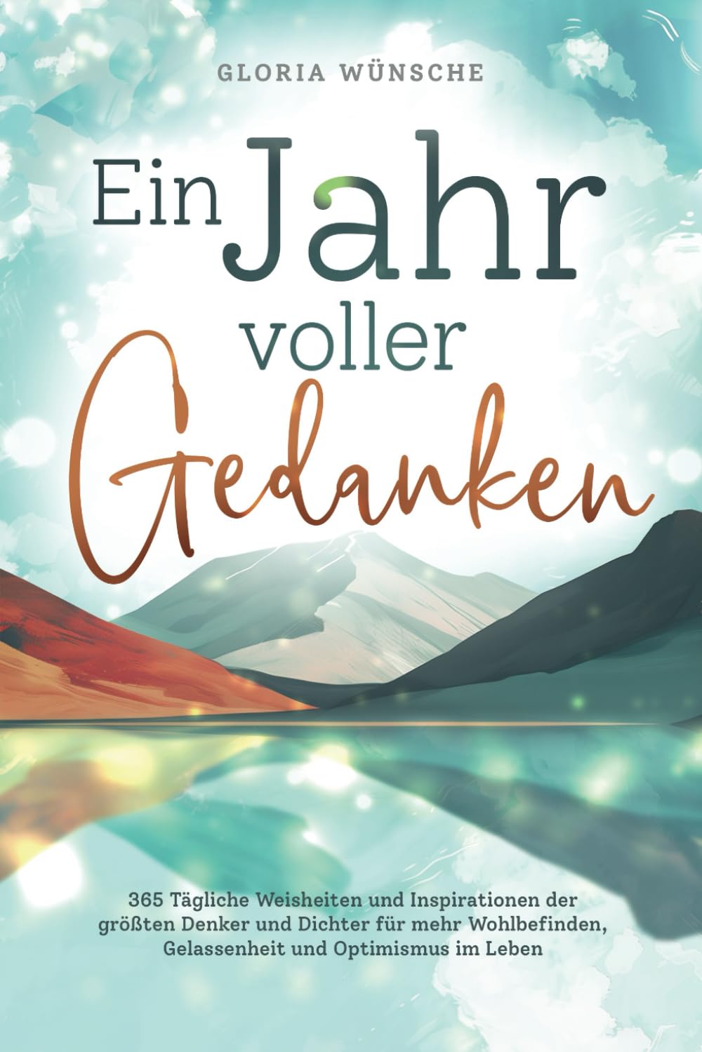 Ein Jahr voller Gedanken: 365 tägliche Weisheiten und Inspirationen der größten Denker und Dichter für mehr Wohlbefinden, Gelassenheit und Optimismus im Leben Lifestyle