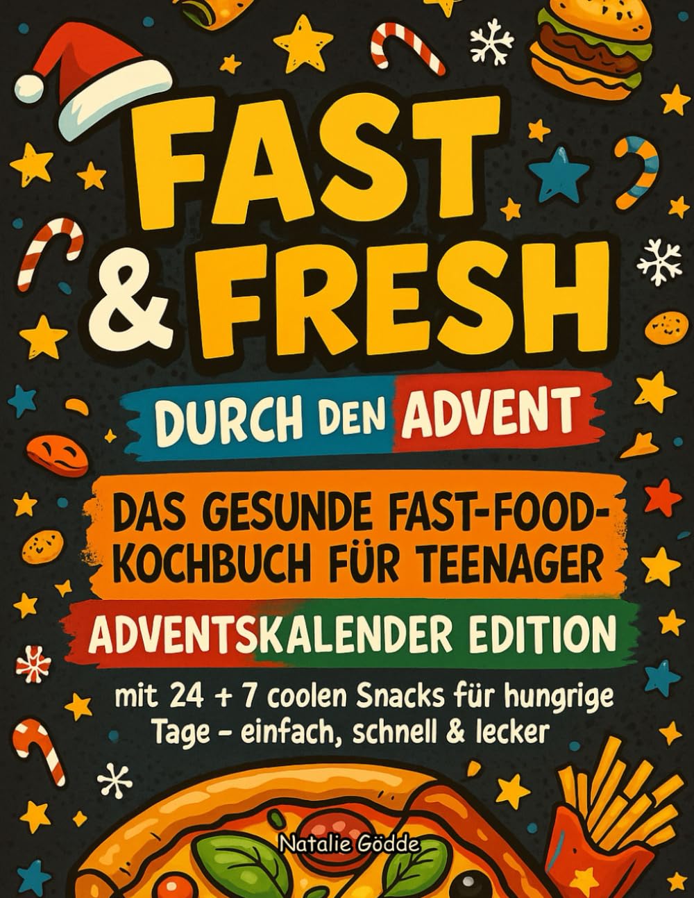 Fast & Fresh durch den Advent! Das gesunde Fast-Food-Kochbuch für Teenager: Adventskalender Edition mit 24 + 7 coolen Snacks für hungrige Tage – einfach, schnell & lecker Cooking & Enjoying