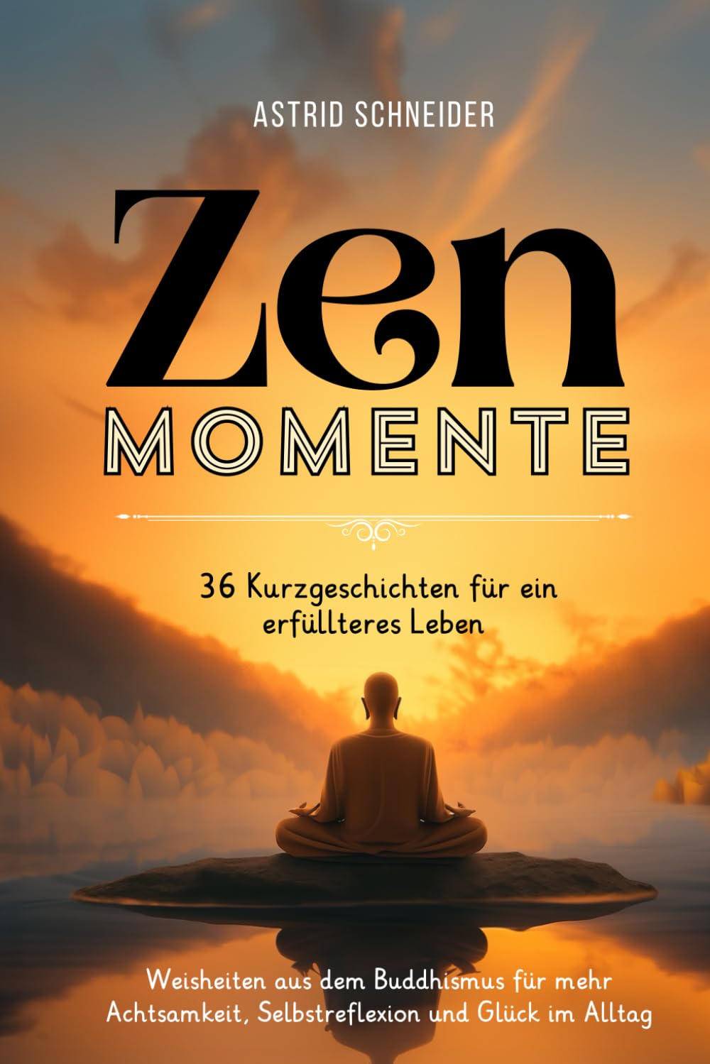 ZEN-Momente: 36 Kurzgeschichten für ein erfüllteres Leben.: Weisheiten aus dem Buddhismus für mehr Achtsamkeit, Selbstreflexion und Glück im Alltag. (Selbstliebe und innere Gelassenheit) Poetry