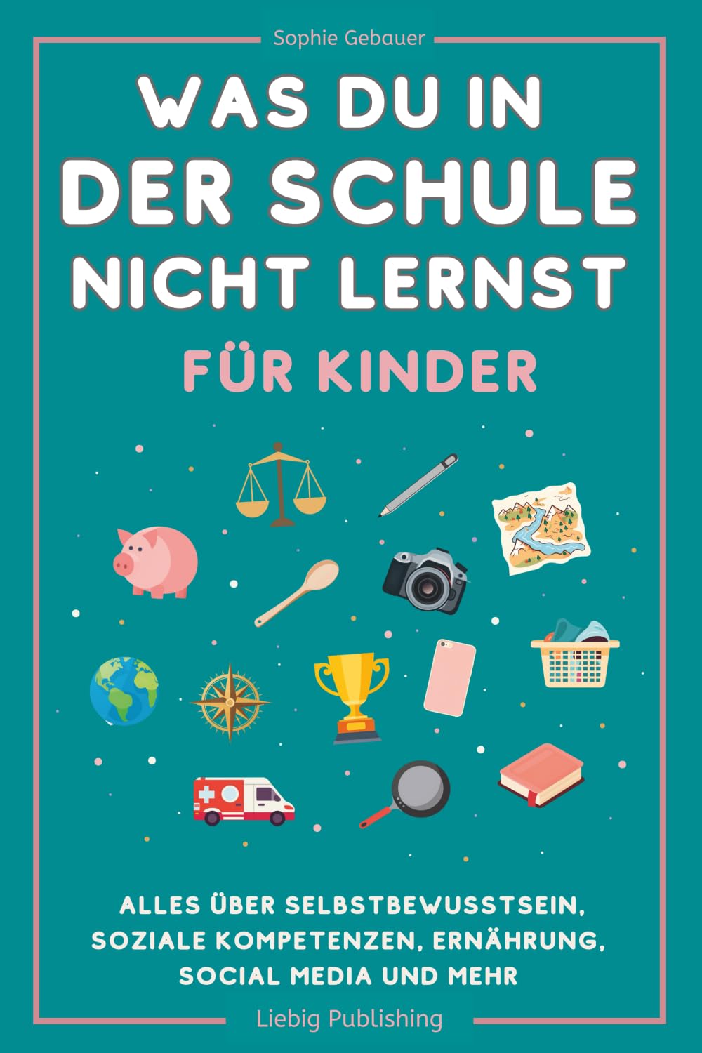 Was du in der Schule nicht lernst (für Kinder): Alles über Selbstbewusstsein, soziale Kompetenzen, Ernährung, Social Media und mehr Non-fiction