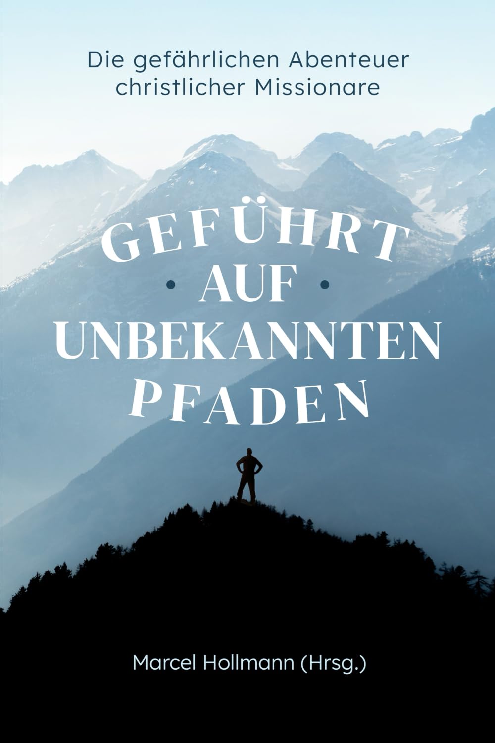 Geführt auf unbekannten Pfaden: Die gefährlichen Abenteuer christlicher Missionare (Christliche Biografien) Social Sciences