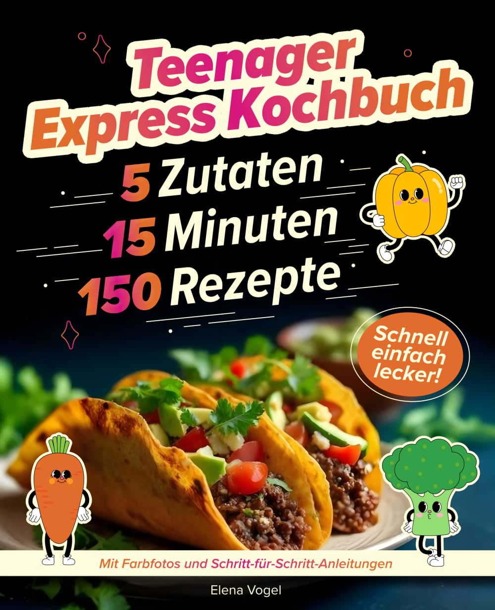 Teenager Express Kochbuch: 150 Rezepte, in 15 Minuten fertig, mit maximal 5 Zutaten: schnell-einfach-lecker: Mit Farbfotos und Schritt-für-Schritt-Anleitungen Business, Finance & Career