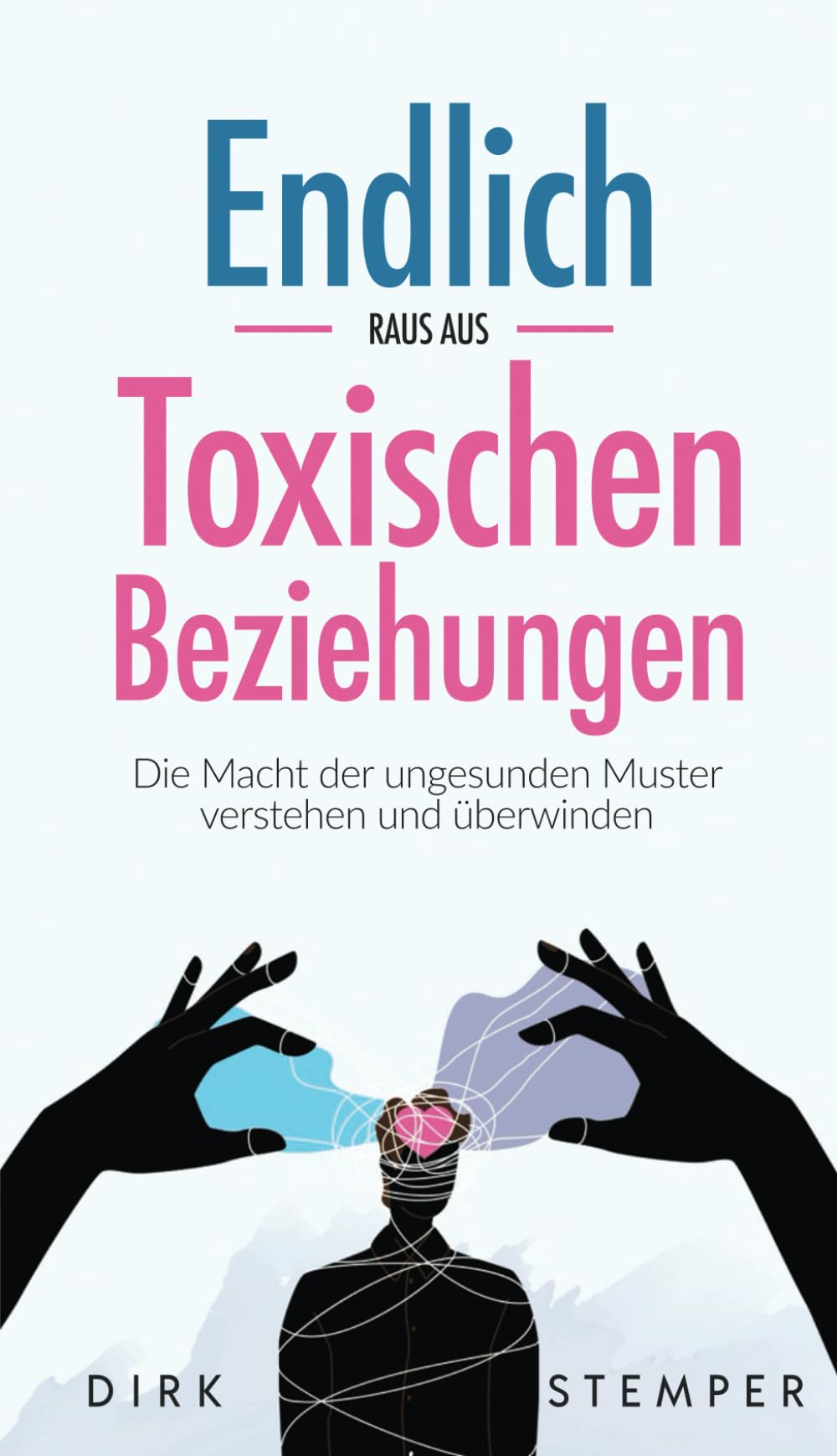 Endlich raus aus toxischen Beziehungen: Die Macht der ungesunden Muster verstehen und überwinden (Selbstreflexion, Kommunikation und Psychische Gesundheit) Partnership & Love