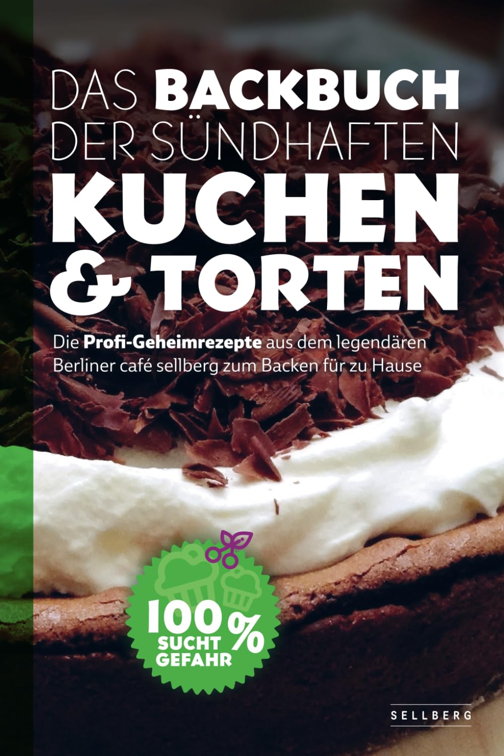 Das Backbuch der sündhaften Kuchen & Torten - Die Profi-Geheimrezepte aus dem legendären Berliner café sellberg zum Backen für zu Hause Leisure, Home & Garden