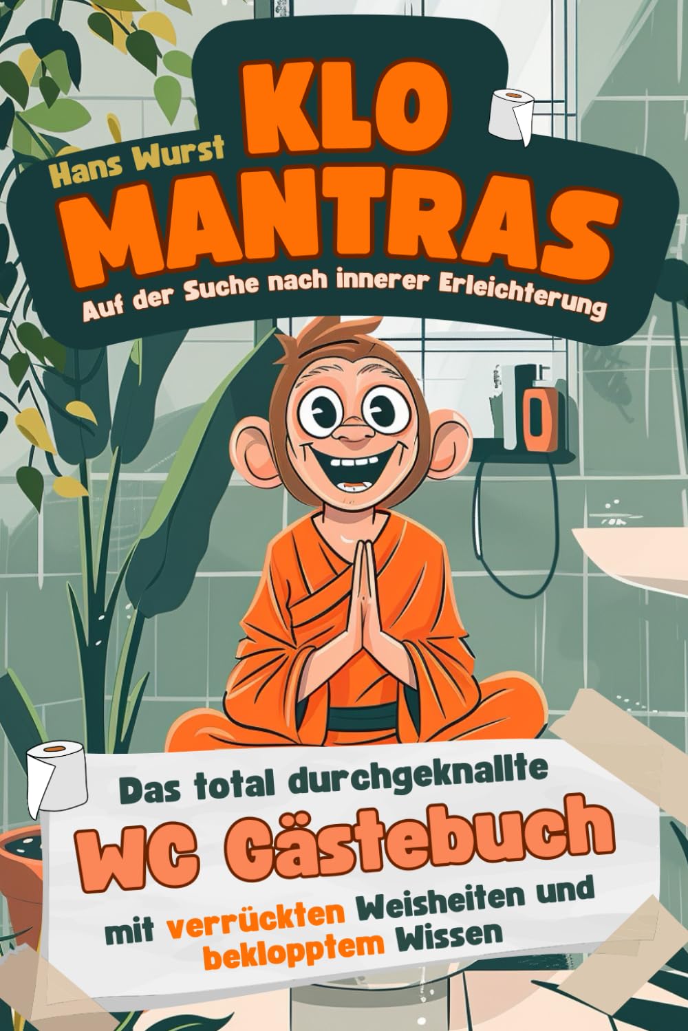 Klo-Mantras: Das total durchgeknallte WC Gästebuch mit verrückten Weisheiten und beklopptem Wissen als lustiges Geschenk nicht nur für Männer. Auf der Suche nach innerer Erleichterung! Humour & Satire